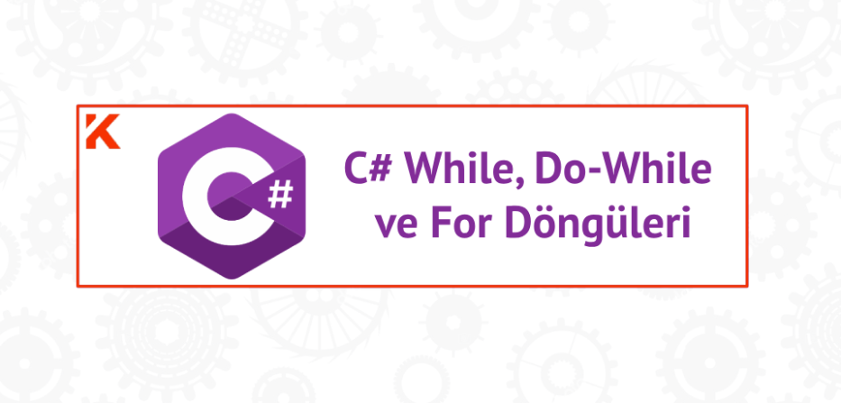 C# Döngüler: While, For ve Do While ile Programlama